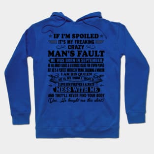 If I'm Spoiled It's My Freaking Crazy Man's Fault He Was Born In September I am His Queen He Is My Whole World I Love Him Forever & Always Hoodie